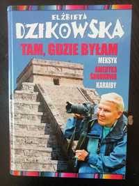 Tam, gdzie byłam. Elżbieta Dzikowska