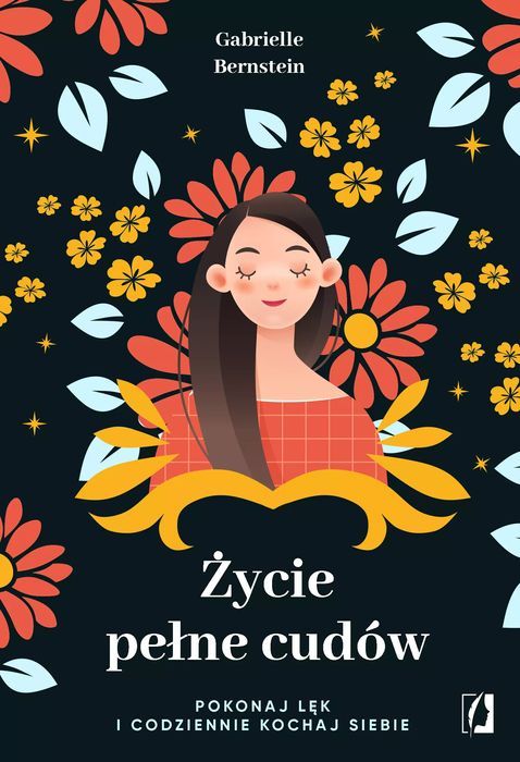 Życie Pełne Cudów. Pokonaj Lęk I Codziennie Kochaj Siebie