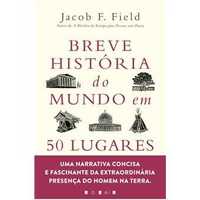 Breve História do Mundo em 50 Lugares, Jacob F. Field