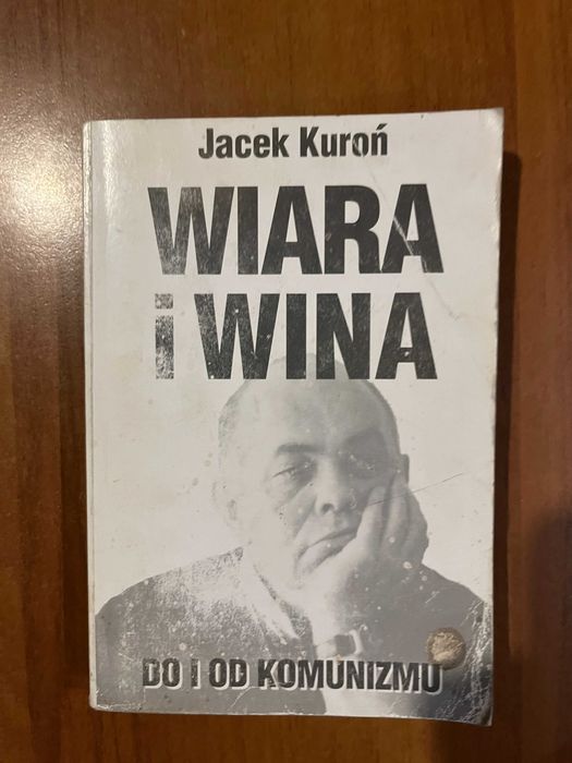 Wiara i wina , Jacek Kuroń , do i od komunizmu , komunizm PRL historia