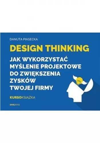 Design Thinking. Jak wykorzystać myślenie... - Danuta Piasecka