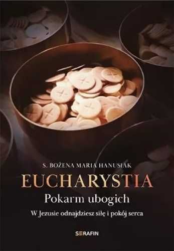 Eucharystia. Pokarm ubogich - s. Bożena Maria Hanusiak