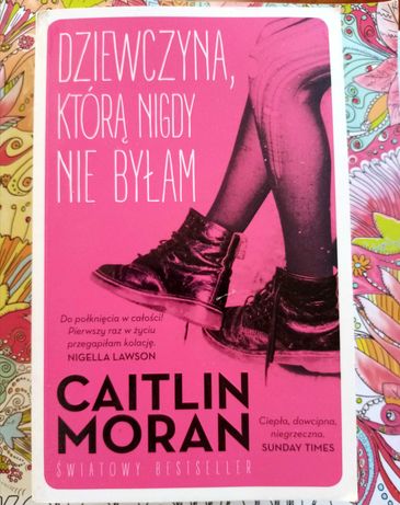 Caitlin Moran- Dziewczyna, którą nigdy nie byłam