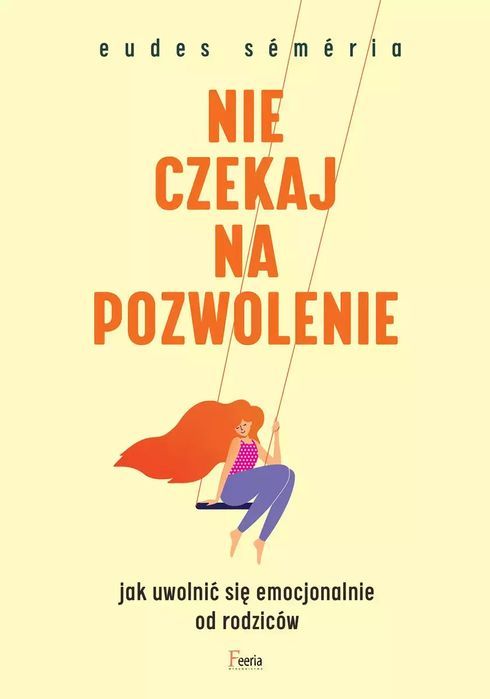 Nie Czekaj Na Pozwolenie. Jak Uwolnić Się Emocjonalnie Od Rodziców