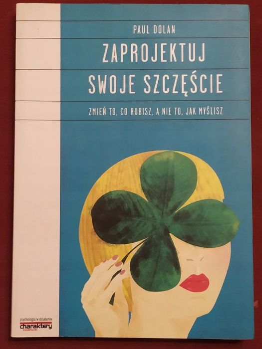 Zaprojektuj swoje szczęście. Zmień to, co robisz, a nie to, jak myślis