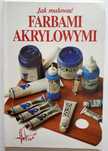 Jak malować FARBAMI AKRYLOWYMI, Parramon, David Cuevas, UNIKAT!
