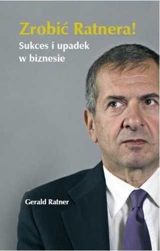 Zrobić Ratnera! Sukces i upadek w biznesie. Autor: Gerald Ratner