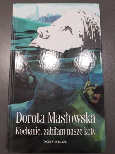 Dorota Masłowska - Kochanie, zabiłam nasze koty