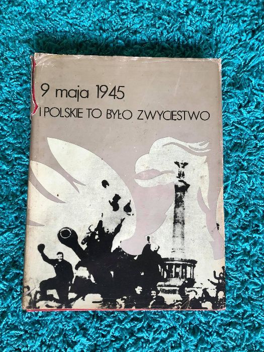 9 maj 1945 i Polskie to było zwyciestwo