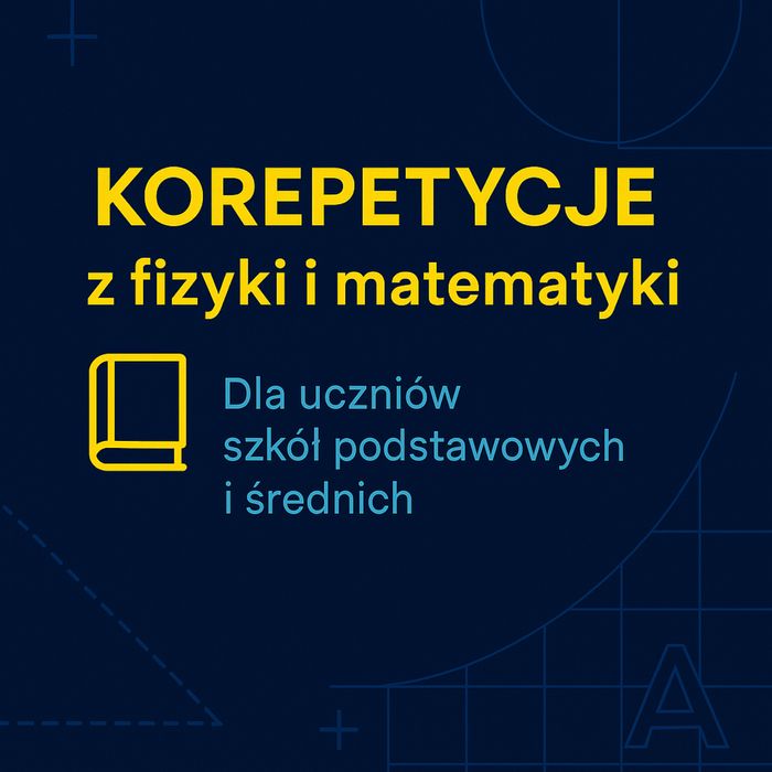 Korepetycje z fizyki oraz matematyki stacjonarnie lub online