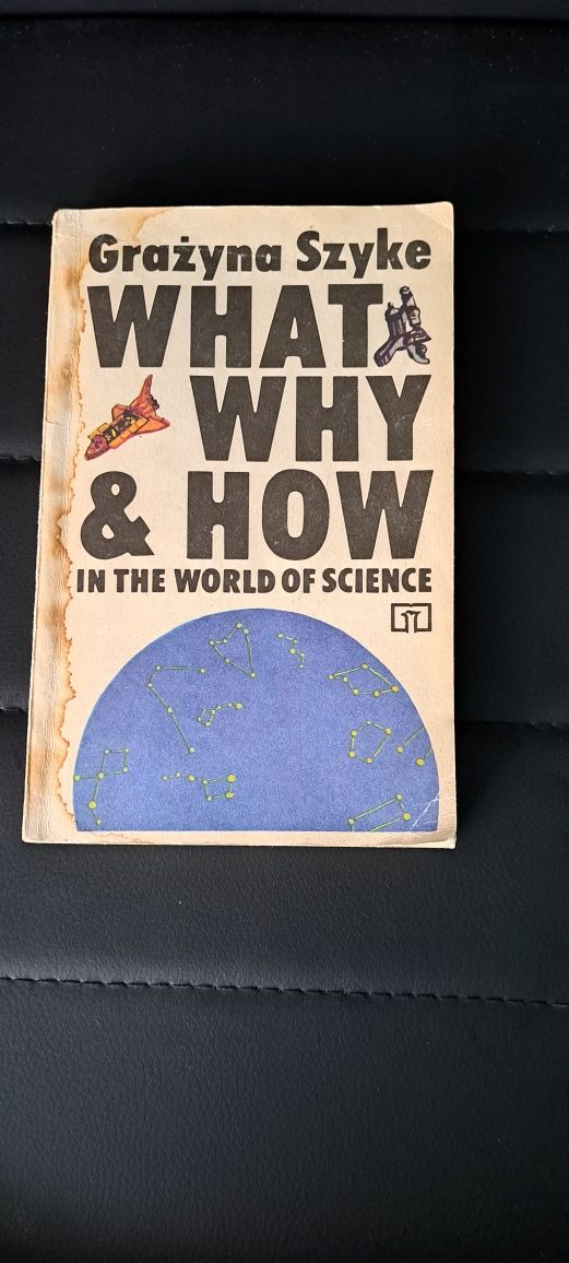 What, Why and How in the World of Science Grażyna Szyke