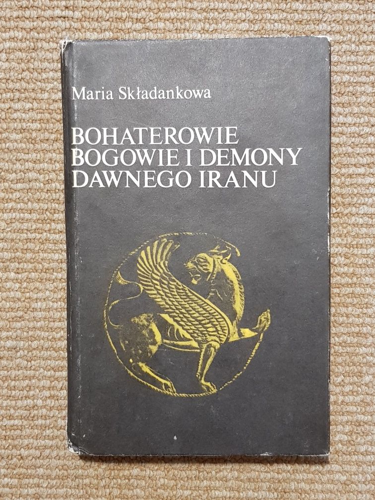 Bohaterowie Bogowie i Demony Dawnego Iranu  Maria Składankowa