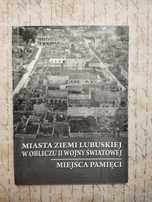 Miasta Ziemi Lubuskiej w obliczu II wojny światowej. Miejsca pamięci