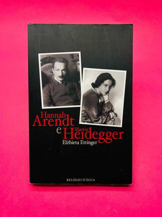 Hannah Arendt e Martin Heidegger - Elzbieta Ettinger