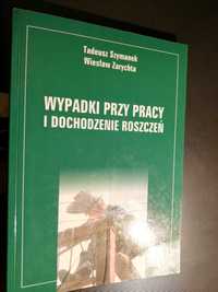 Wypadki przy pracy i dochodzenie roszczeń. T. Szymanek W. Zarychta.