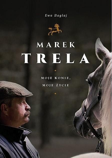 Marek Trela. Moje Konie, Moje Życie, Ewa Bagłaj