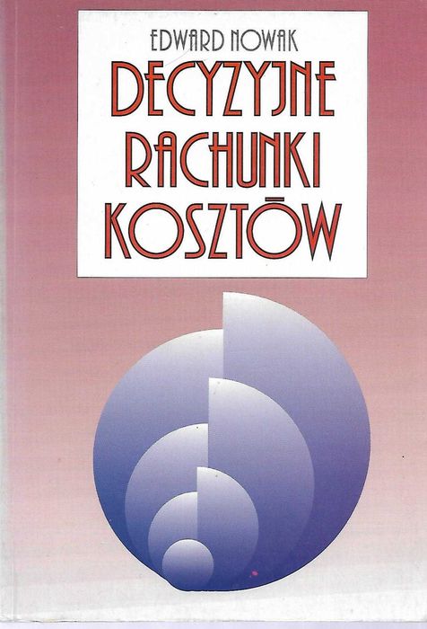 Nowak Edward.: Decyzyjne rachunki kosztów