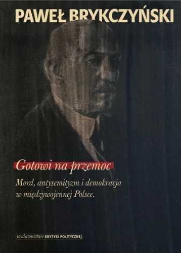 Gotowi na przemoc. Mord, antysemityzm i .. - Paweł Brykczyński