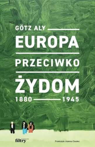 Europa przeciwko Żydom. 1880 - 1945 - Aly Gotz