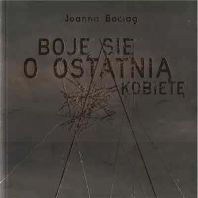 Boję się o ostatnią kobietę - Joanna Bociąg