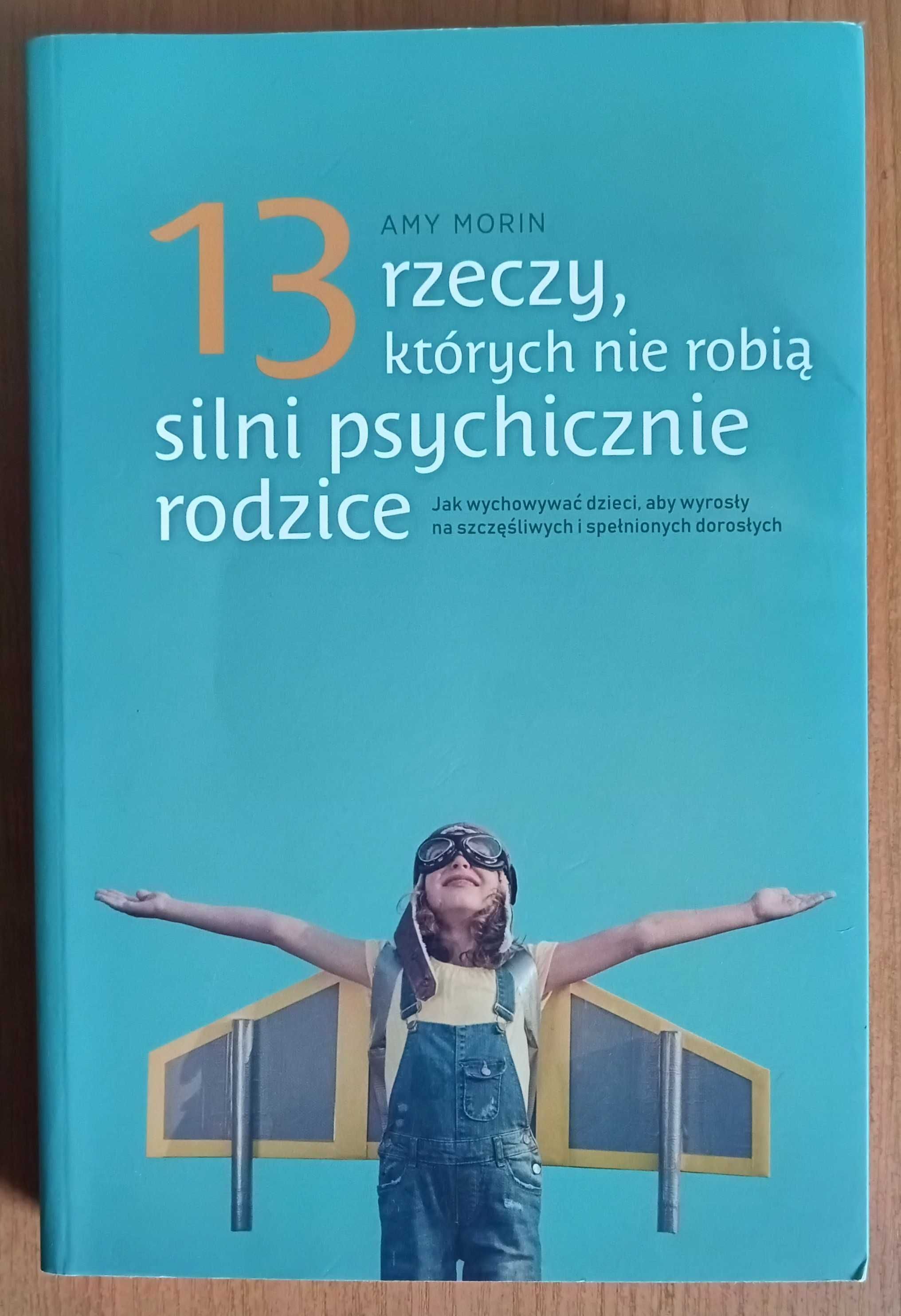 Amy Morin "13 rzeczy, których nie robią silni psychicznie rodzice"