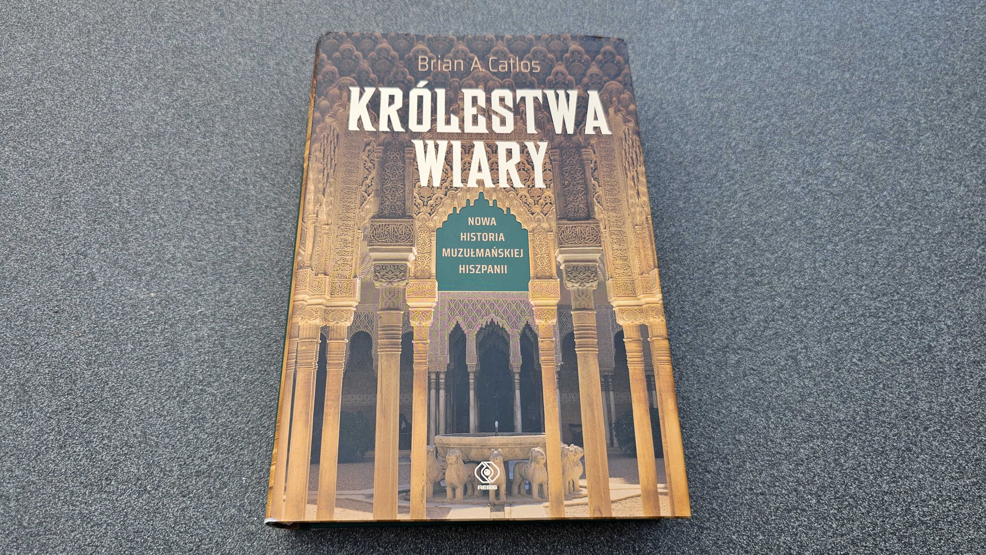 A5 Królestwa Wiary Brian Catlos Nowa historia muzułmańskiej Hiszpanii