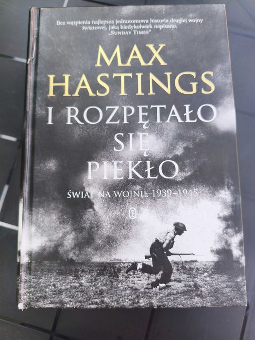 Max Hastings I rozpętało się piekło. Świat na wojnie 1939 - 1945