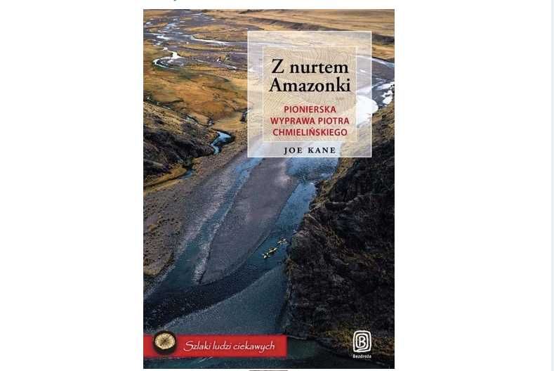 Z nurtem Amazonki Pionierska wyprawa Piotra Chmielińskiego Joe Kane