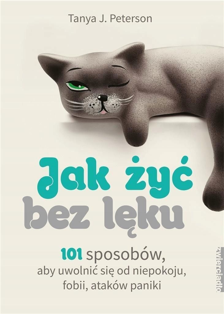 Jak Żyć Bez Lęku. 101 Sposobów, Aby Się Uwolnić.