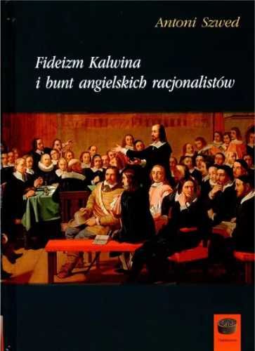 Fideizm Kalwina i bunt angielskich racjonalistów - Antoni Szwed