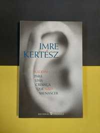 Imre Kertész - Kaddish para uma criança que não vai nascer