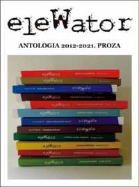 eleWator. Antologia 2012 - 2021. Proza - praca zbiorowa