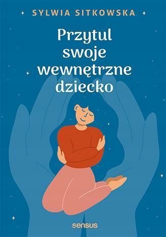 Przytul Swoje Wewnętrzne Dziecko, Sylwia Sitkowska