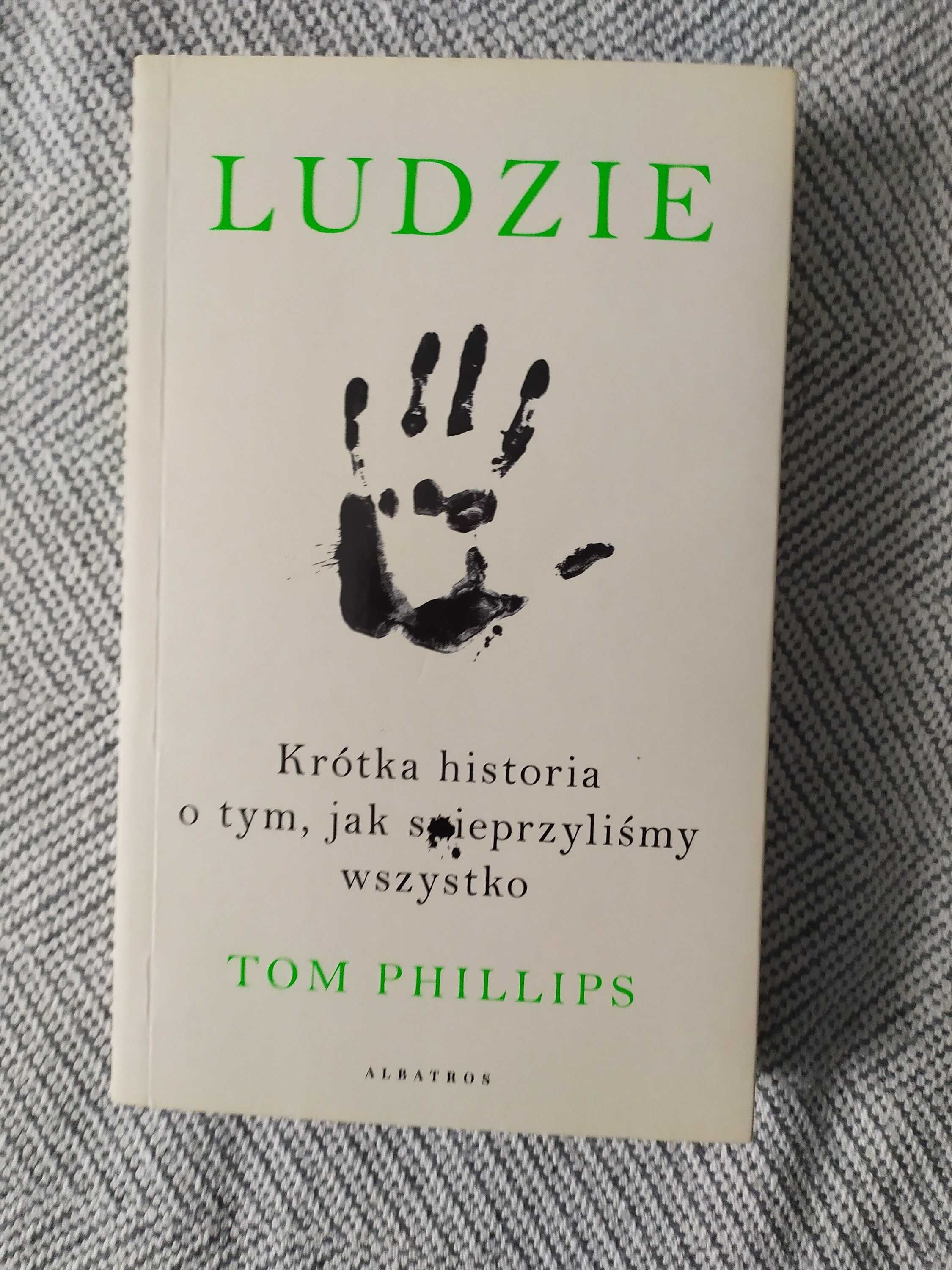 LUDZIE Krótka historia o tym , jak spieprzyliśmy wszystko TOM PHILLIPS