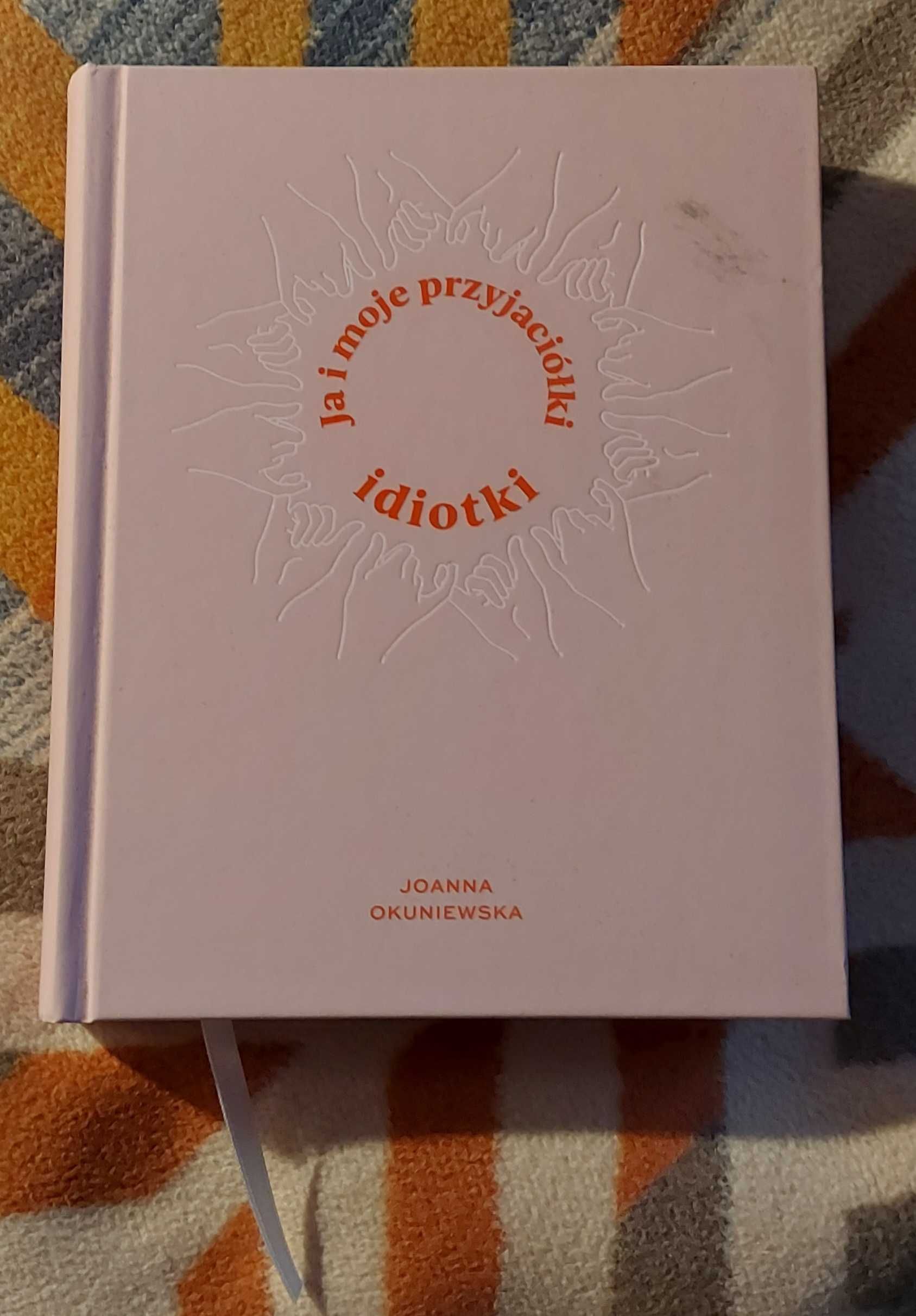 Joanna Okuniewska - Ja i moje przyjaciółki idiotki