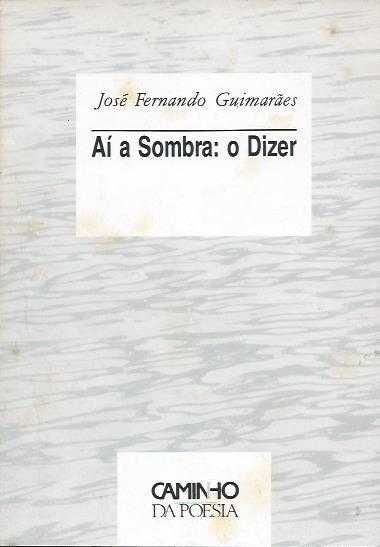 Aí a sombra: o dizer (1ª ed.)-José Fernando Guimarães-Caminho