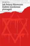 Jak Polacy Niemcom Żydów mordować pomagali