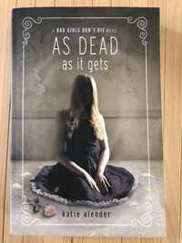 AS DEAD as it gets. A BAD GIRLS DON'T DIE novel. Katie Alender