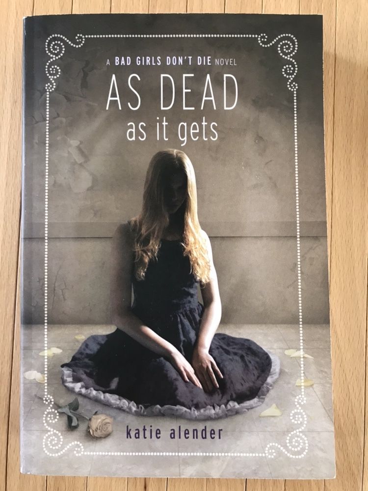 AS DEAD as it gets. A BAD GIRLS DON'T DIE novel. Katie Alender