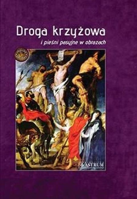 Droga krzyżowa i pieśni pasyjne w obrazach ASTRUM praca zbiorowa Rok