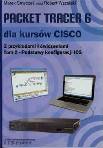 Packet Tracer 6 dla kursów CISCO T.2 - Smyczek Marek, Wszelaki Robert