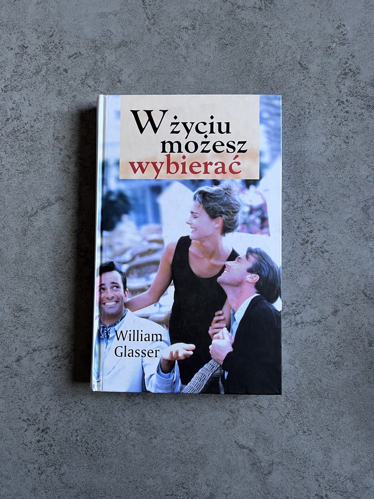 W życiu możesz wybierać William Glasser relacje sens życia szczescie