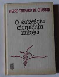 O SZCZĘŚCIU CIERPIENIU MIŁOŚCI - Pierre Teilhard De Chardin | książka