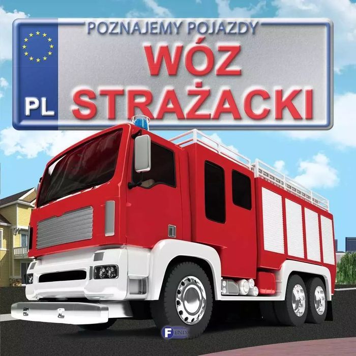 Poznajemy pojazdy. Wóz strażacki. Fenix