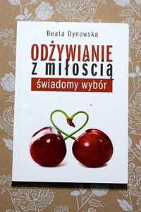 Odżywianie z miłością. Świadomy wybór. Beata Dynowska