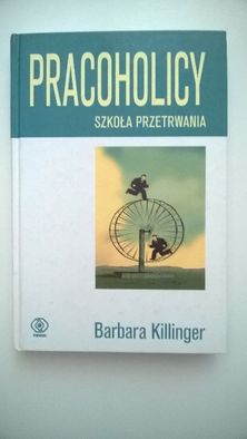 "Pracocholicy. Szkoła przetrwania", Barbara Killinger