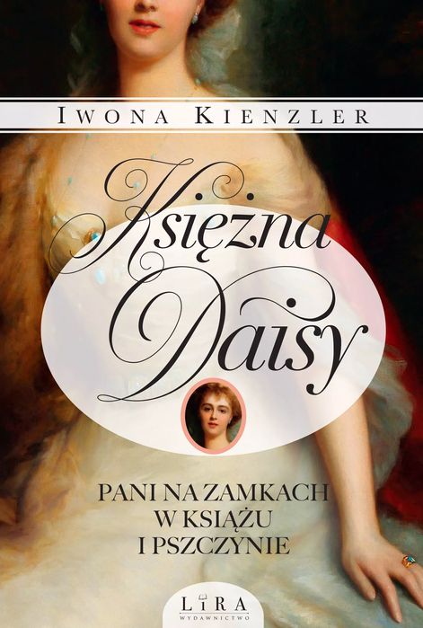 Księżna Daisy. Pani Na Zamkach W Książu I Pszczynie Iwona Kienzler