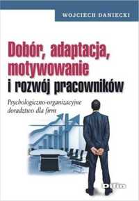 Dobór, adaptacja, motywowanie i rozwój pracowników - Wojciech Danieck