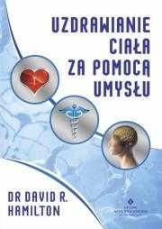 # Uzdrawianie ciała za pomocą umysłu
Autor: Dr David R. Hamilton