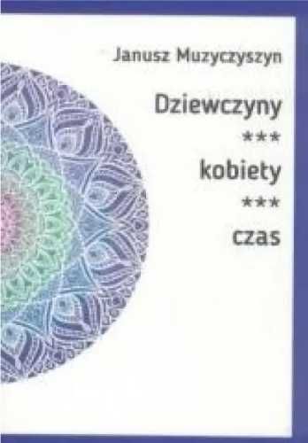 Dziewczyny, kobiety, czas - Janusz Muzyczyszyn